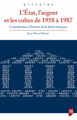 L’État, l’argent et les cultes de 1958 à 1987, Contribution à l’histoire de la laïcité française