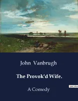 The Provok'd Wife., A Comedy