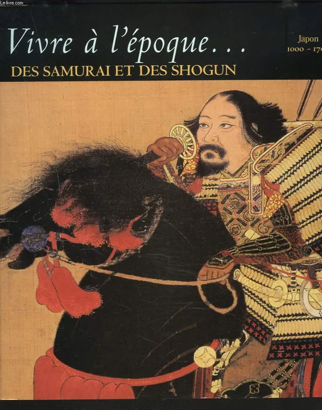 Vivre à l'époque des Samurai et des Shogun, Japon, 1000-1700 Daphné Halin