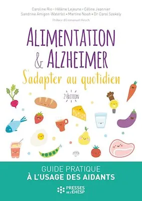 Alimentation et Alzheimer - 2e édition, S'adapter au quotidien. Guide  pratique à l'usage des aidants