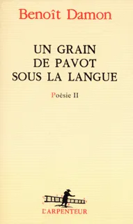 Poésie / Benoît Damon., 2, Poésie, II : Un grain de pavot sous la langue