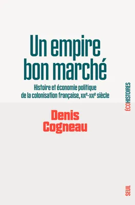 Un empire bon marché, Histoire et économie politique de la colonisation française, XIXe-XXIe siècle