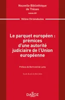 Le parquet européen : prémices d'une autorité judiciaire de l'Union européenne. Volume 201