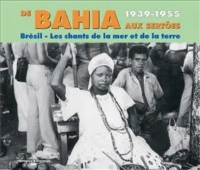 DE BAHIA AUX SERTOES 1939 1955 BRESIL LES CHANTS DE LA MER ET DE LA TERRE CD AUDIO