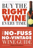 Buy the Right Wine Every Time (Anglais), The No-Fuss, No-Vintage Wine Guide