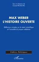 Max Weber, l'histoire ouverte, Réflexions croisées sur le statut scientifique et l'actualité du propos wébérien