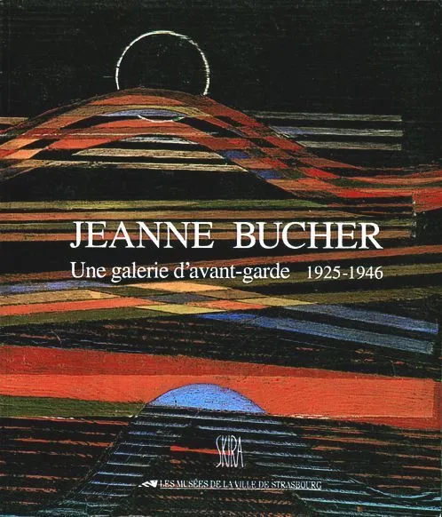 Jeanne bucher - une galerie d'avant-garde 1925-1946, de max ernst a de stael, une galerie d'avant-garde, 1925-1946 Strasbourg, Direction des musées, Université Marc Bloch