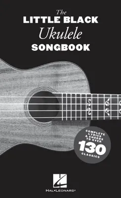 The Little Black Ukulele Songbook, Complete Lyrics & Chords to over 130 Classics