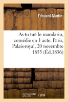As-tu tué le mandarin, comédie en 1 acte. Paris, Palais-royal, 20 novembre 1855