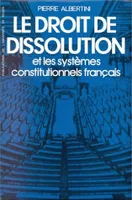 Le droit de dissolution et les systèmes constitutionnels français