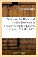 Notice sur M. Blanchard, vicaire desservant de Vireaux, décapité à Langres, le 12 juin 1793