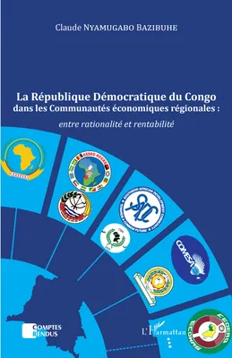 La République Démocratique du Congo dans les Communautés économiques régionales :, entre rationalité et rentabilité