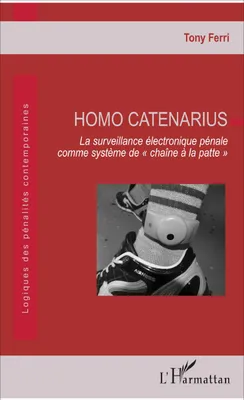 Homo Catenarius, La surveillance électronique pénale comme système de 