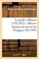 La garde wallonne (1702-1822) : officiers français au service de l'Espagne