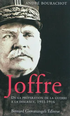 Joffre, De la préparation de la guerre à la disgrâce. 1911-1916