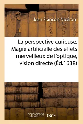 La perspective curieuse, ou Magie artificielle des effets merveilleux de l'optique, vision directe