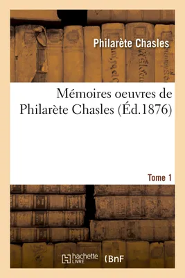 Mémoires : oeuvres de Philarète Chasles. Tome 1