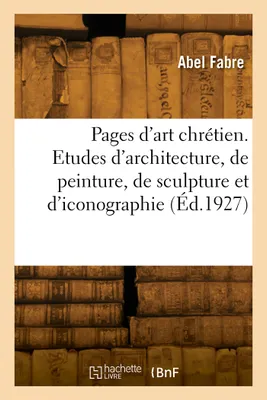 Pages d'art chrétien. Etudes d'architecture, de peinture, de sculpture et d'iconographie