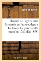 Histoire de l'agriculture flamande en France, depuis les temps les plus reculés jusqu'en 1789