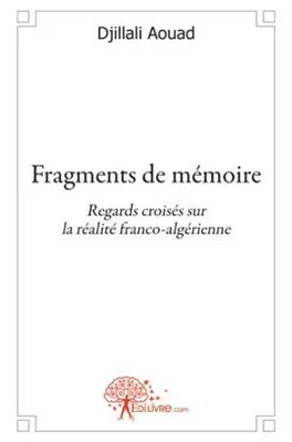 Fragments de mémoire, Regards croisés sur la réalité franco-algérienne