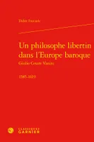 Un philosophe libertin dans l'Europe baroque, 1585-1619