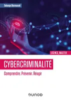 Cybercriminalité : Comprendre. Prévenir. Réagir