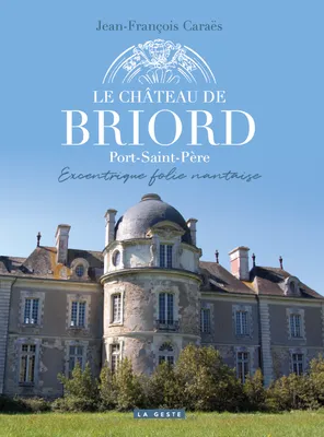 Le château de Briord, Port-Saint-Père excentrique folie nantaise