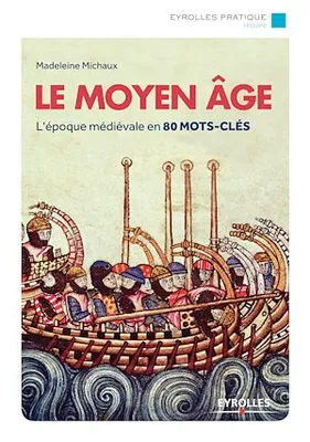 Le Moyen Age, L'époque médiévale en 80 mots-clés