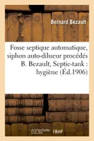 Fosse septique automatique, siphon auto-dilueur procédés B. Bezault, Septic-tank :, hygiène de l'habitation