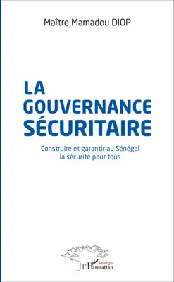 La gouvernance sécuritaire, Construire et garantir au Sénégal la sécurité pour tous