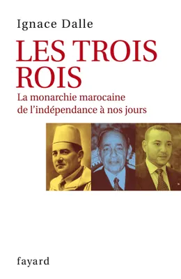 Les Trois Rois, La monarchie marocaine de l'indépendance à nos jours