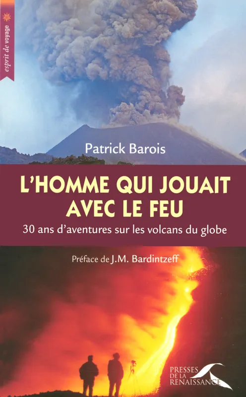 Livres Sciences Humaines et Sociales Actualités L'homme qui jouait avec le feu, 30 ans d'aventures sur les volcans du globe Patrick Barois