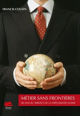 Métier sans frontières, 40 ans au service de la diplomatie suisse