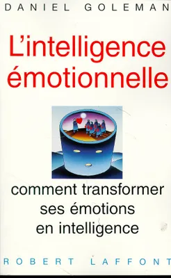 L'intelligence émotionnelle - tome 1, comment transformer ses émotions en intelligence