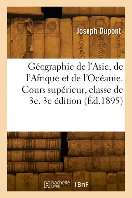 Géographie de l'Asie, de l'Afrique et de l'Océanie. Cours supérieur, classe de 3e. 3e édition, Rédigé conformément au programme de 1890