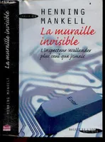 La Muraille invisible - l'inspecteur Wallander plus seul que jamais, roman