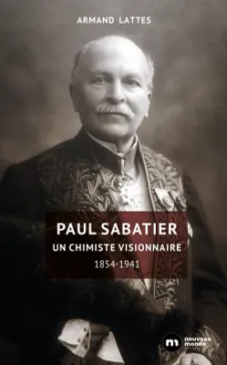 Paul Sabatier, Un chimiste visionnaire 1854-1941
