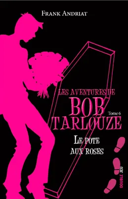 LE POTE AUX ROSES - Bob Tarlouze 6 -  Les aventures de Bob Tarlouze - tome 6
