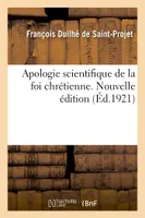 Apologie scientifique de la foi chrétienne. Nouvelle édition