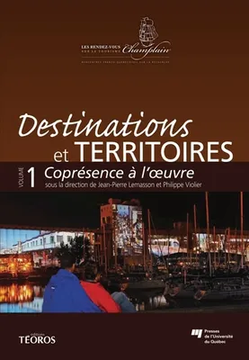 DESTINATIONS ET TERRITOIRES VOLUME 1, Rendez-vous Champlain sur le tourisme, Lemasson, Jean-Pierre, Violier, Philippe, Volume 1, Coprésence à l'oeuvre