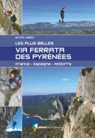 Les plus belles via ferrata des Pyrenées, France - Espagne - Andorre