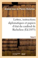 Lettres, instructions diplomatiques et papiers d'état du cardinal de Richelieu