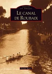 Livres Histoire et Géographie Histoire Histoire générale Canal de Roubaix (Le) Philippe Waret
