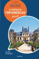 Les carnets des Guides Bleus : Le Château de Fontainebleau dévoilé, Les lieux se racontent