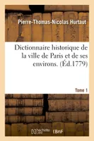 Dictionnaire historique de la ville de Paris et de ses environs. T. 1