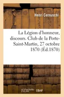 La Légion d'honneur, discours. Club de la Porte-Saint-Martin, 27 octobre 1870