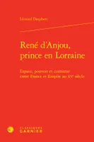 René d'Anjou, prince en Lorraine, Espace, pouvoir et coutume entre France et Empire au XVe siècle