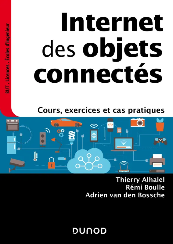 Livres Informatique Internet des objets connectés, Cours, exercices et cas pratiques Adrien van den Bossche, Rémi Boulle, Thierry Alhalel