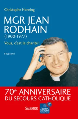Mgr Jean Rodhain (1900-1977), Vous, c´est la charité! biographie