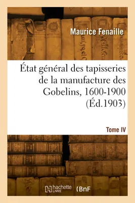 État général des tapisseries de la manufacture des Gobelins, 1600-1900. Tome IV